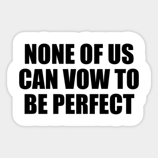 None of us can vow to be perfect Sticker